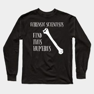 Forensic Scientists find this Humerus Long Sleeve T-Shirt